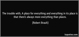 quote-the-trouble-with-a-place-for-everything-and-everything-in-its-place-is-that-there-s-always-more-robert-brault-296235